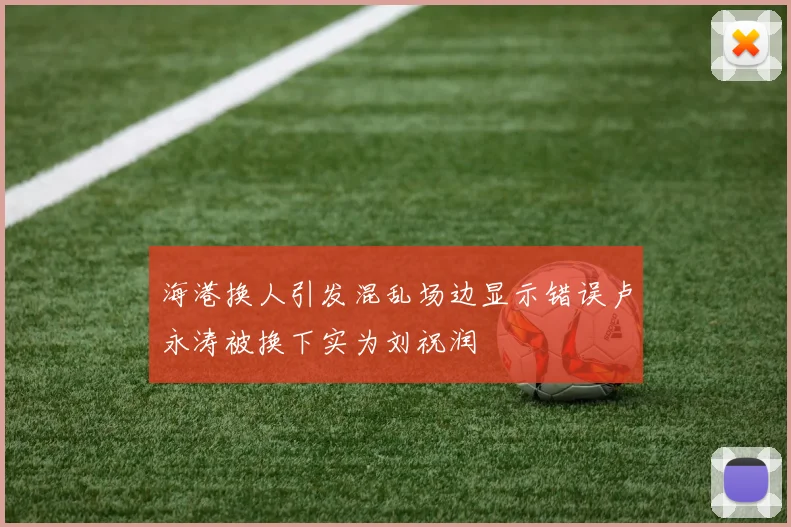 海港换人引发混乱场边显示错误卢永涛被换下实为刘祝润